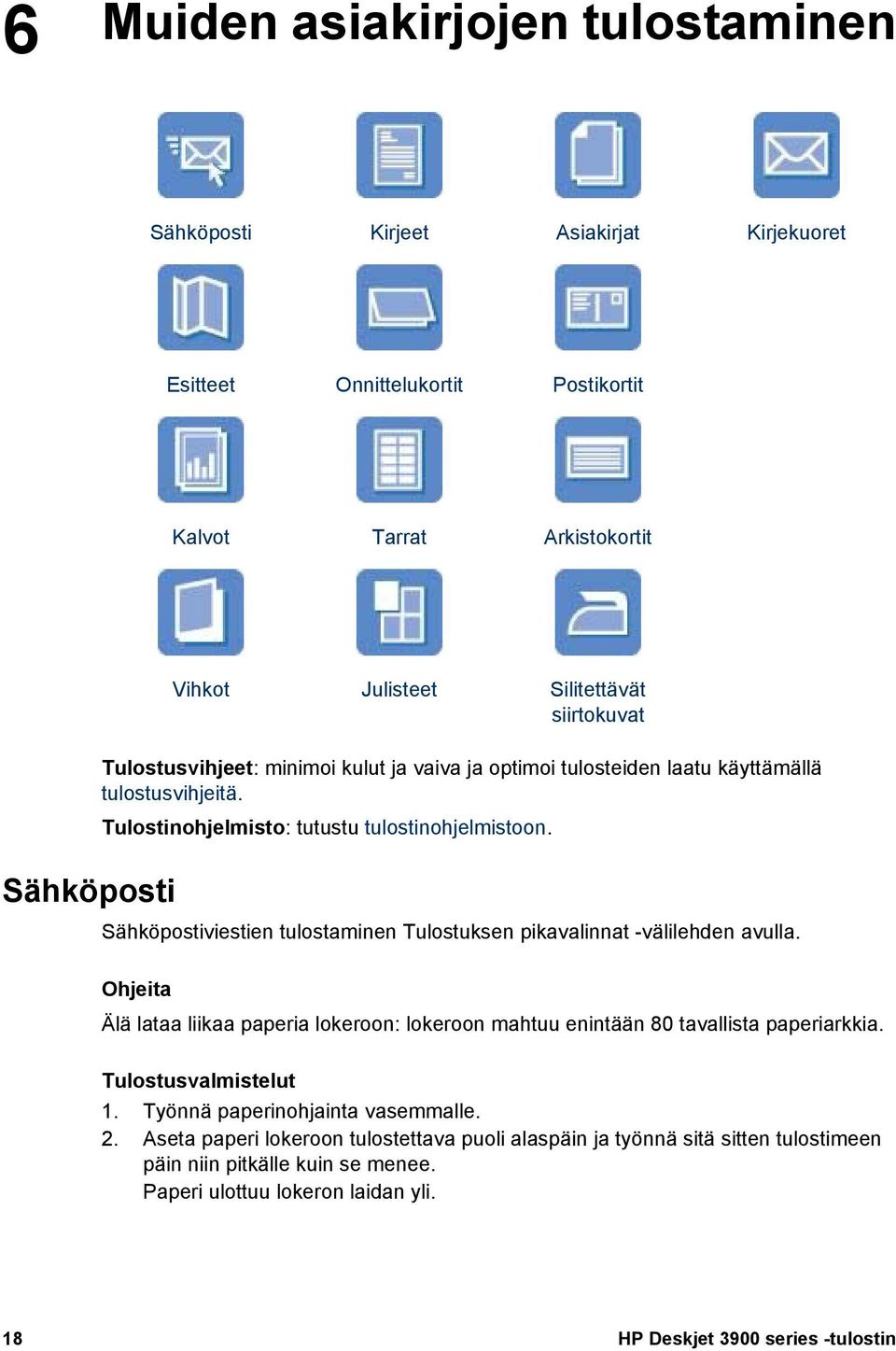 Sähköpostiviestien tulostaminen Tulostuksen pikavalinnat -välilehden avulla. Ohjeita Älä lataa liikaa paperia lokeroon: lokeroon mahtuu enintään 80 tavallista paperiarkkia.