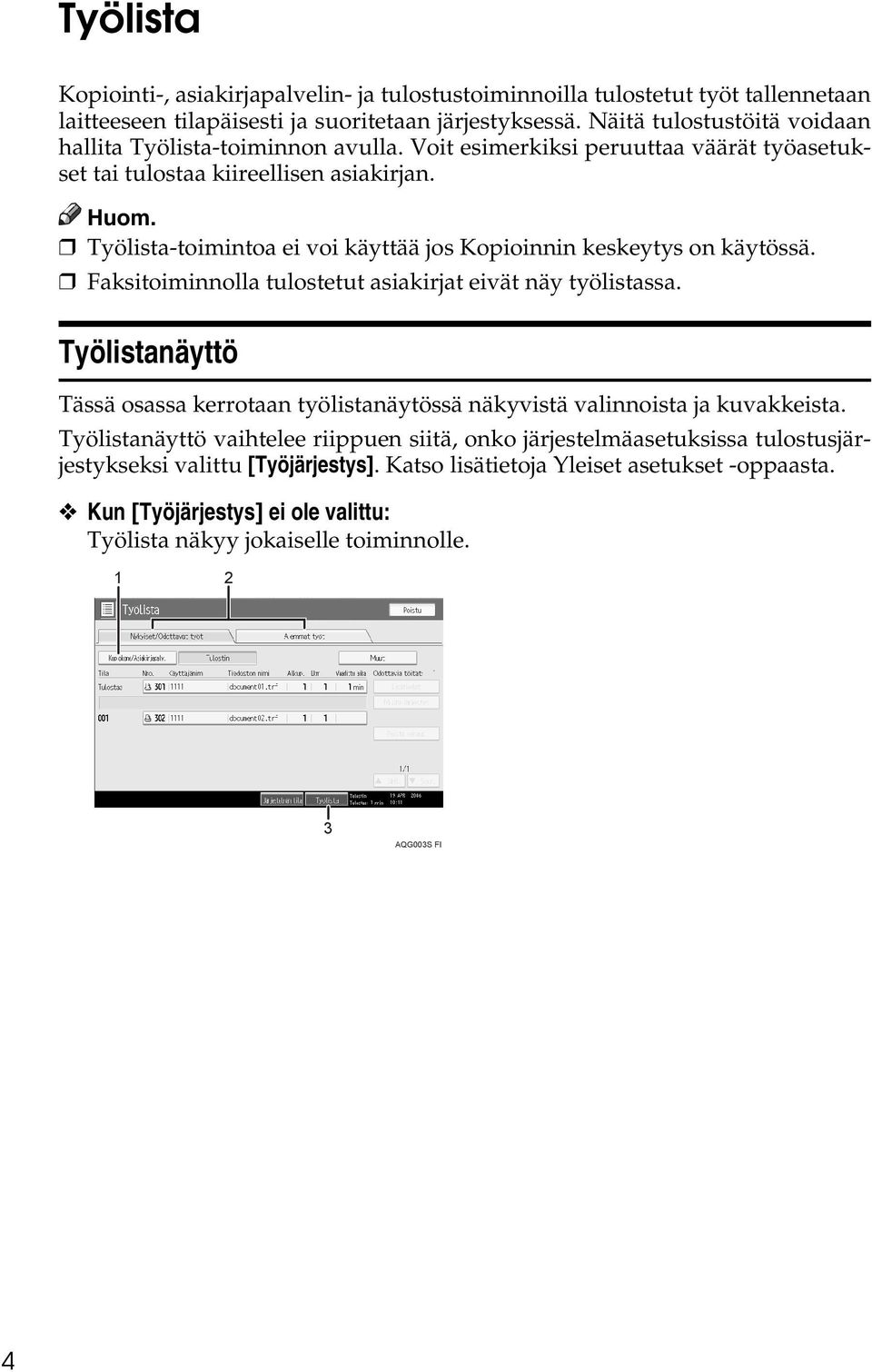 Työlista-toimintoa ei voi käyttää jos Kopioinnin keskeytys on käytössä. Faksitoiminnolla tulostetut asiakirjat eivät näy työlistassa.