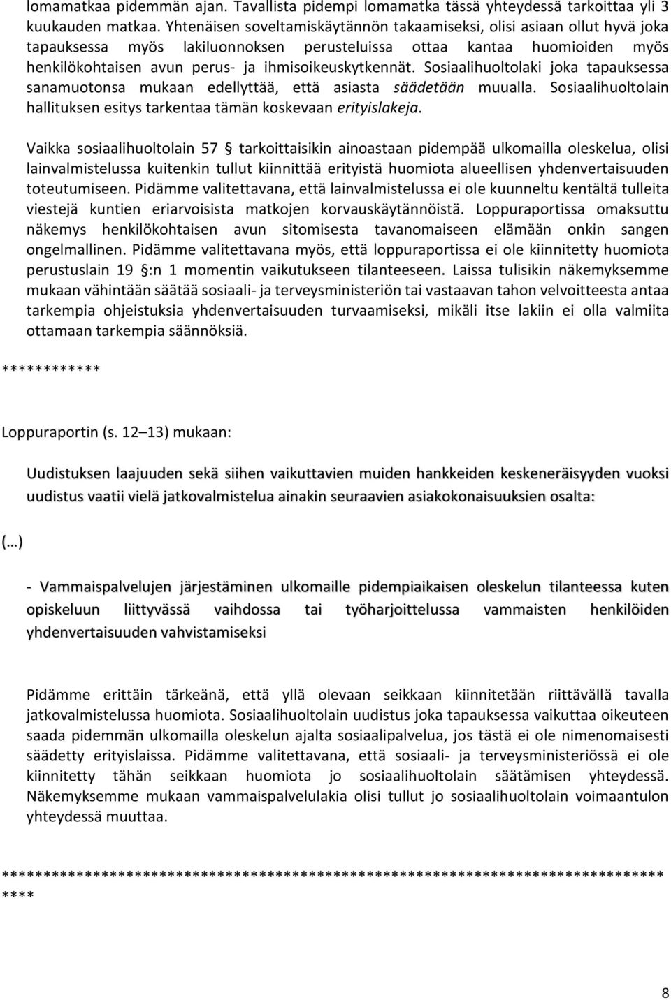 ihmisoikeuskytkennät. Sosiaalihuoltolaki joka tapauksessa sanamuotonsa mukaan edellyttää, että asiasta säädetään muualla. Sosiaalihuoltolain hallituksen esitys tarkentaa tämän koskevaan erityislakeja.
