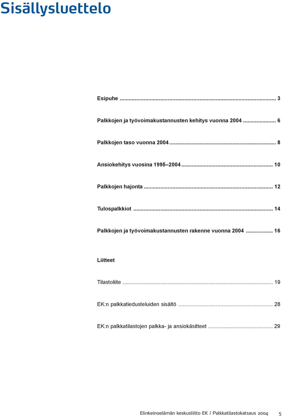 .. 14 Palkkojen ja työvoimakustannusten rakenne vuonna 2004... 16 Liitteet Tilastoliite.