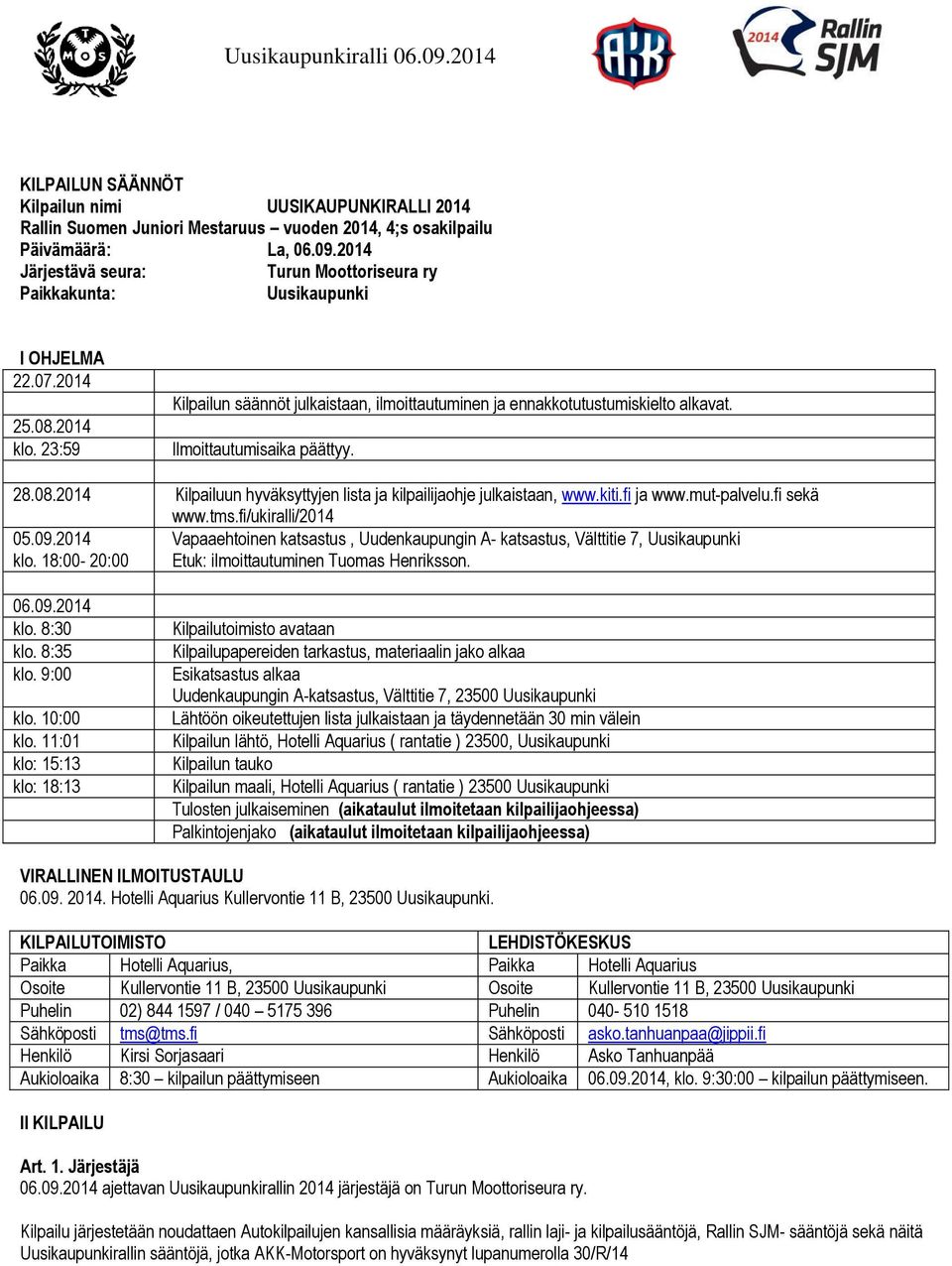 Ilmoittautumisaika päättyy. 28.08.2014 Kilpailuun hyväksyttyjen lista ja kilpailijaohje julkaistaan, www.kiti.fi ja www.mut-palvelu.fi sekä www.tms.fi/ukiralli/2014 05.09.