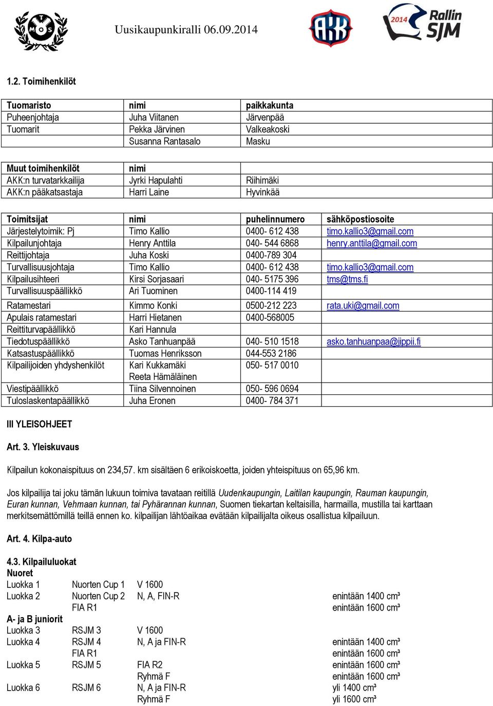 com Kilpailunjohtaja Henry Anttila 040-544 6868 henry.anttila@gmail.com Reittijohtaja Juha Koski 0400-789 304 Turvallisuusjohtaja Timo Kallio 0400-612 438 timo.kallio3@gmail.