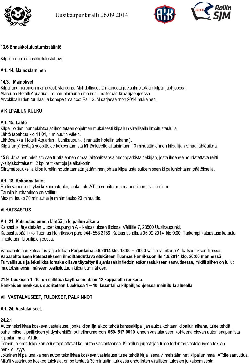 Lähtö Kilpailijoiden ihannelähtöajat ilmoitetaan ohjelman mukaisesti kilpailun virallisella ilmoitustaululla. Lähtö tapahtuu klo 11:01, 1 minuutin välein.