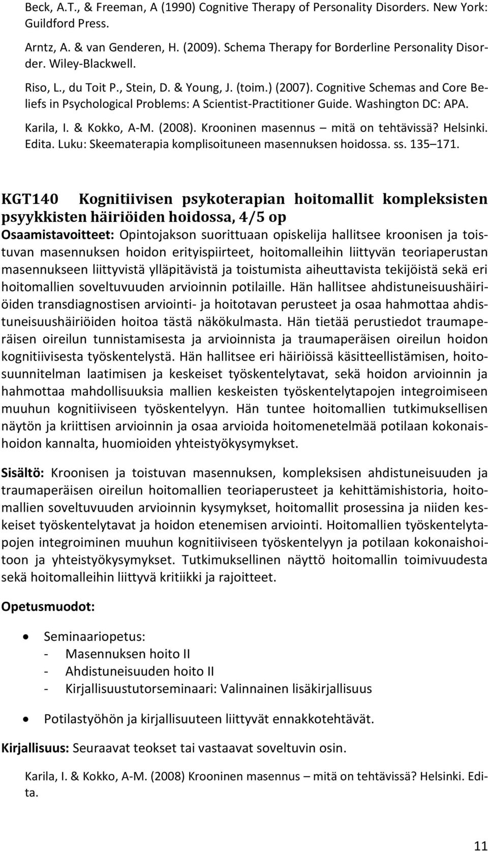 Karila, I. & Kokko, A-M. (2008). Krooninen masennus mitä on tehtävissä? Helsinki. Edita. Luku: Skeematerapia komplisoituneen masennuksen hoidossa. ss. 135 171.