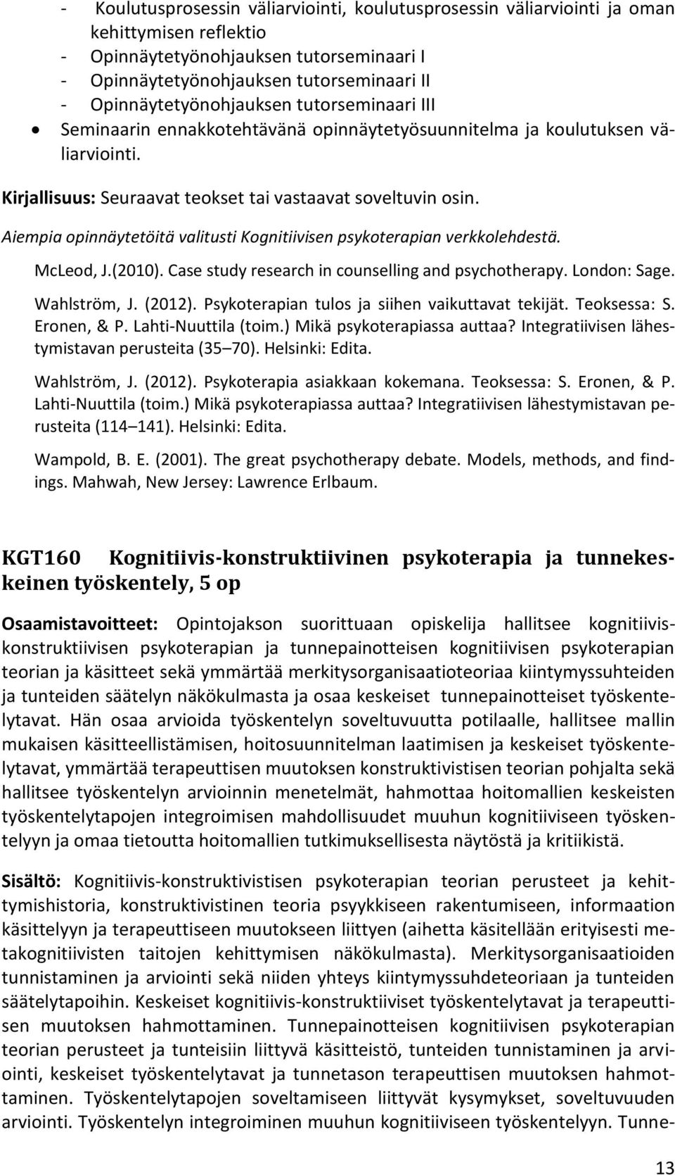 Aiempia opinnäytetöitä valitusti Kognitiivisen psykoterapian verkkolehdestä. McLeod, J.(2010). Case study research in counselling and psychotherapy. London: Sage. Wahlström, J. (2012).