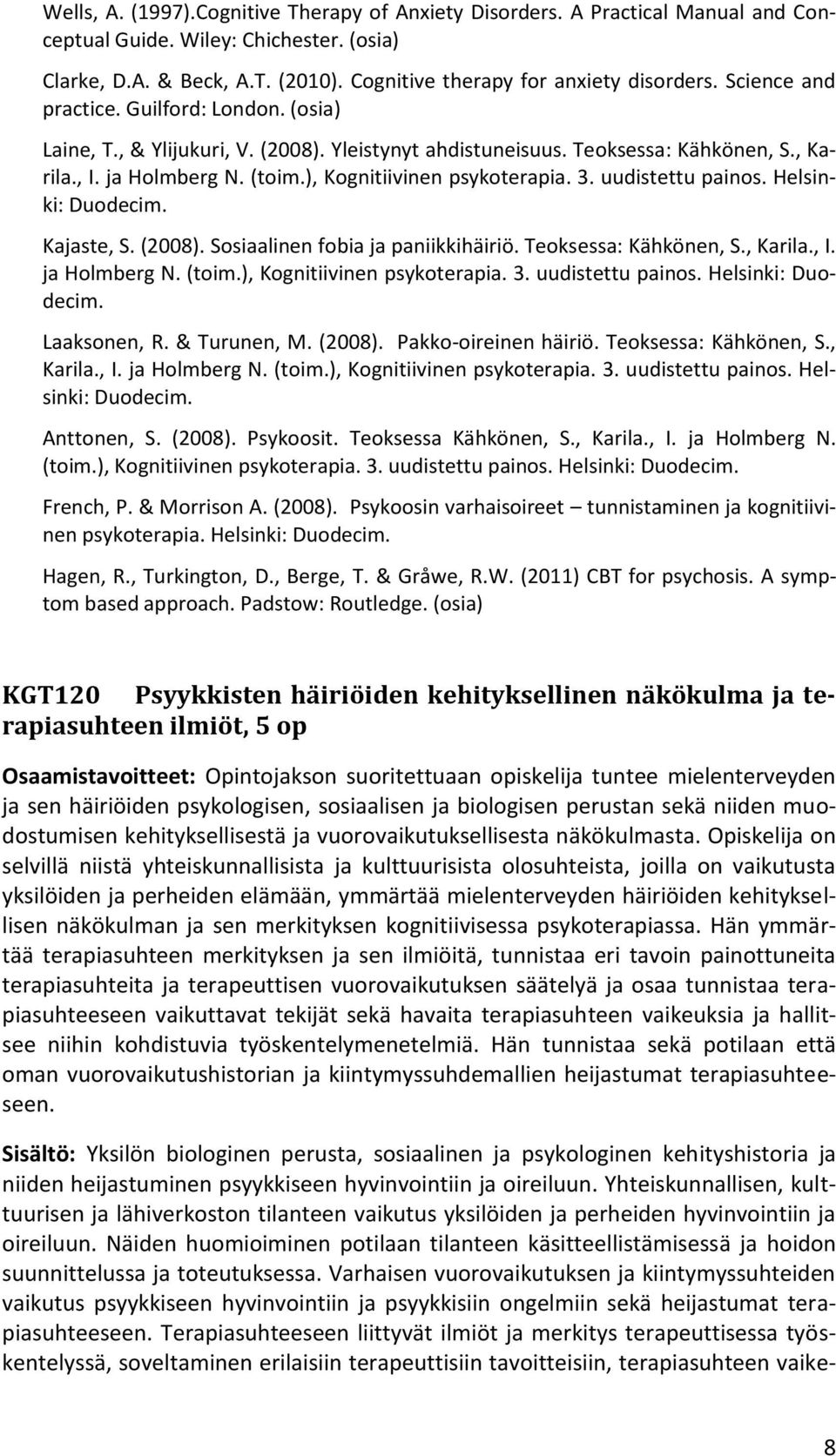 uudistettu painos. Helsinki: Duodecim. Kajaste, S. (2008). Sosiaalinen fobia ja paniikkihäiriö. Teoksessa: Kähkönen, S., Karila., I. ja Holmberg N. (toim.), Kognitiivinen psykoterapia. 3.