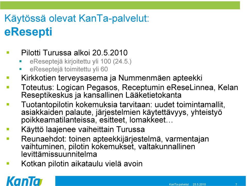 terveysasema ja Nummenmäen apteekki Toteutus: Logican Pegasos, Receptumin ereselinnea, Kelan Reseptikeskus ja kansallinen Lääketietokanta Tuotantopilotin kokemuksia