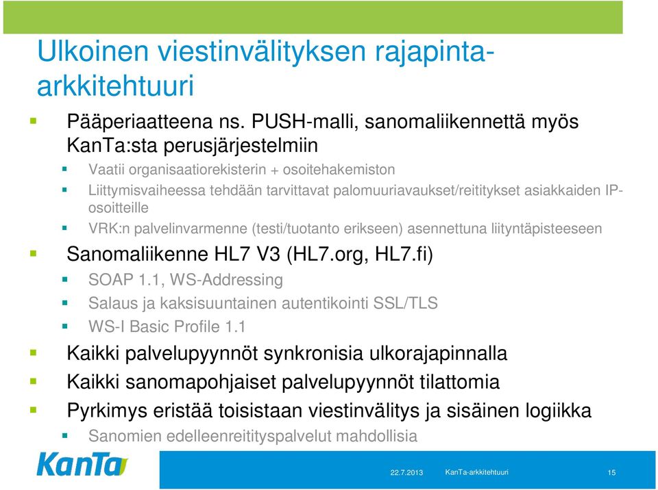 asiakkaiden IPosoitteille VRK:n palvelinvarmenne (testi/tuotanto erikseen) asennettuna liityntäpisteeseen Sanomaliikenne HL7 V3 (HL7.org, HL7.fi) SOAP 1.