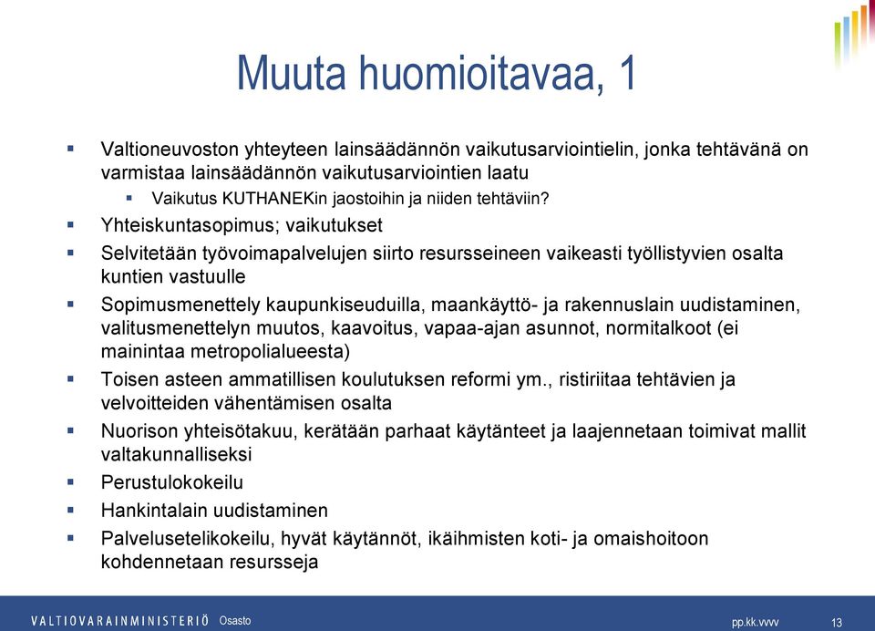 Yhteiskuntasopimus; vaikutukset Selvitetään työvoimapalvelujen siirto resursseineen vaikeasti työllistyvien osalta kuntien vastuulle Sopimusmenettely kaupunkiseuduilla, maankäyttö- ja rakennuslain