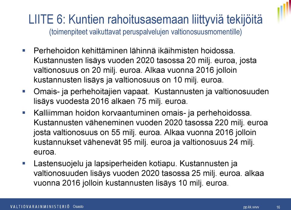 Kustannusten ja valtionosuuden lisäys vuodesta 2016 alkaen 75 milj. euroa. Kalliimman hoidon korvaantuminen omais- ja perhehoidossa. Kustannusten väheneminen vuoden 2020 tasossa 220 milj.