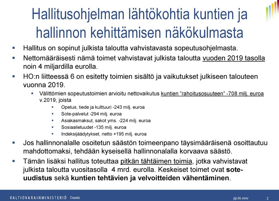 Välittömien sopeutustoimien arvioitu nettovaikutus kuntien rahoitusosuuteen -708 milj. euroa v.2019, joista Opetus, tiede ja kulttuuri -243 milj. euroa Sote-palvelut -294 milj.