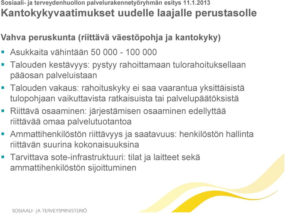 pystyy rahoittamaan tulorahoituksellaan pääosan palveluistaan Talouden vakaus: rahoituskyky ei saa vaarantua yksittäisistä tulopohjaan vaikuttavista ratkaisuista tai