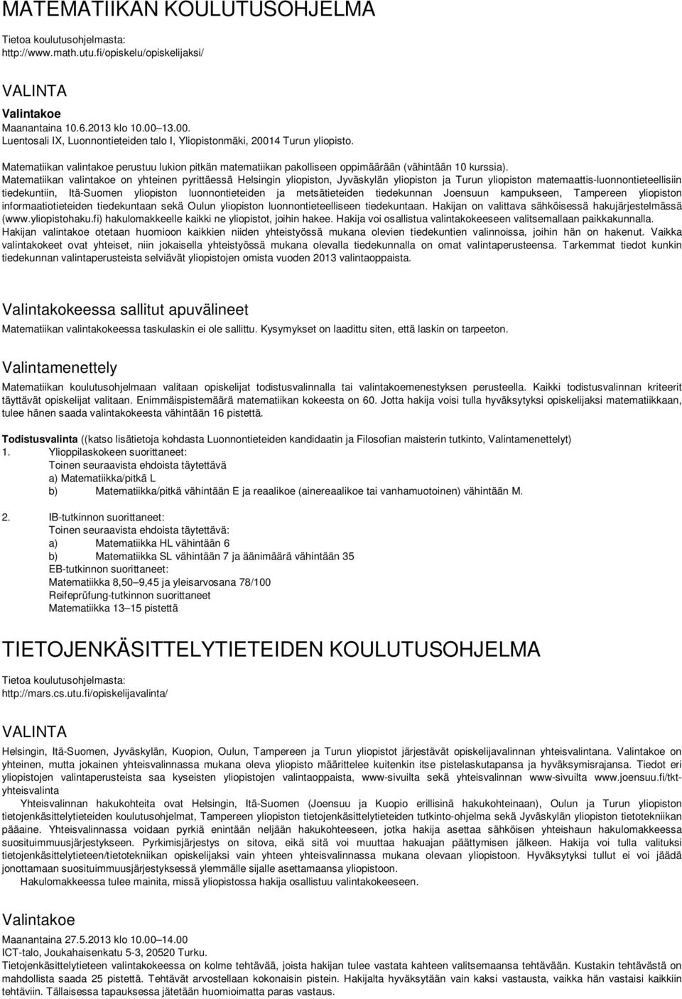 Matematiikan valintakoe on yhteinen pyrittäessä Helsingin yliopiston, Jyväskylän yliopiston ja Turun yliopiston matemaattis-luonnontieteellisiin tiedekuntiin, Itä-Suomen yliopiston luonnontieteiden