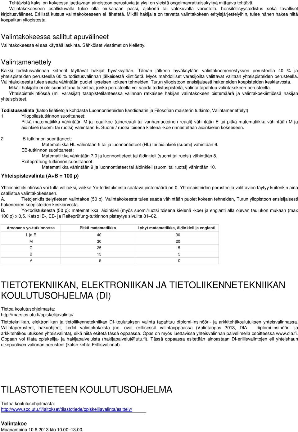 Mikäli hakijalla on tarvetta valintakokeen erityisjärjestelyihin, tulee hänen hakea niitä koepaikan yliopistosta. Valintakokeessa sallitut apuvälineet Valintakokeessa ei saa käyttää laskinta.