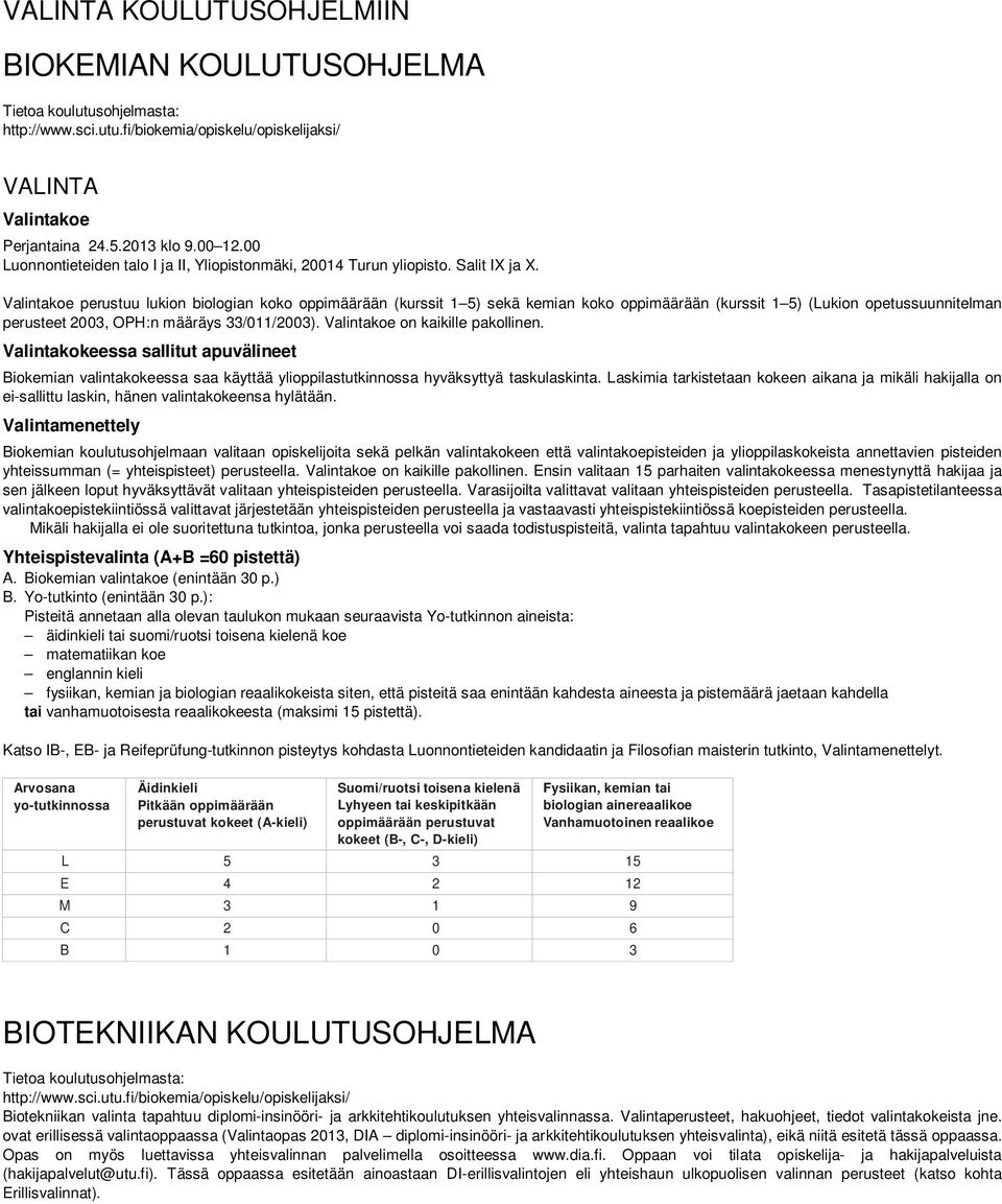 Valintakoe perustuu lukion biologian koko oppimäärään (kurssit 1 5) sekä kemian koko oppimäärään (kurssit 1 5) (Lukion opetussuunnitelman perusteet 2003, OPH:n määräys 33/011/2003).