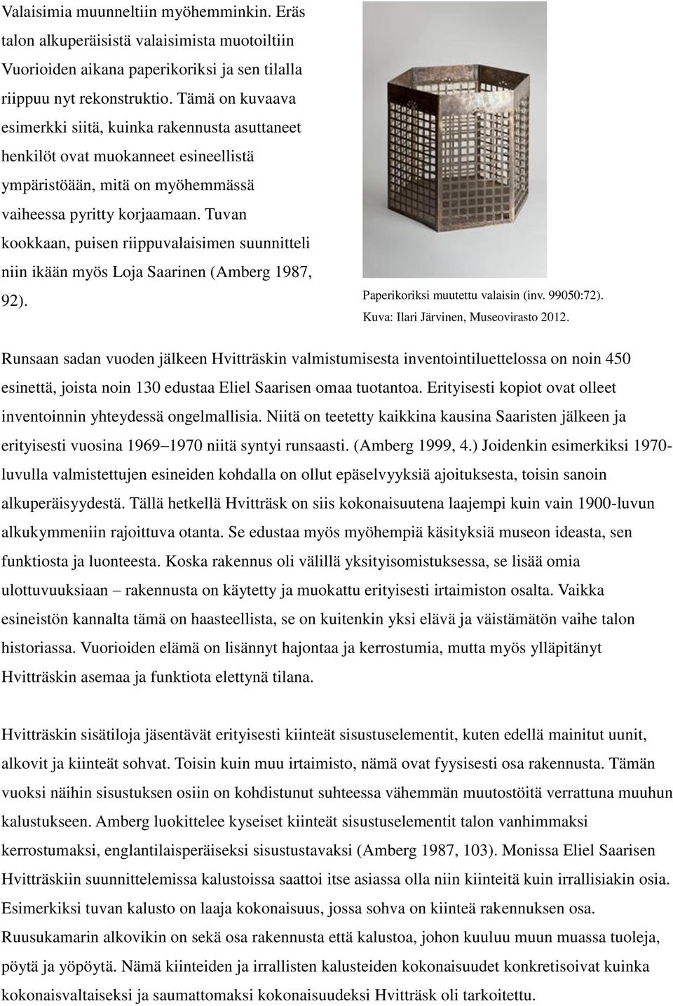 Tuvan kookkaan, puisen riippuvalaisimen suunnitteli niin ikään myös Loja Saarinen (Amberg 1987, 92). Paperikoriksi muutettu valaisin (inv. 99050:72). Kuva: Ilari Järvinen, Museovirasto 2012.