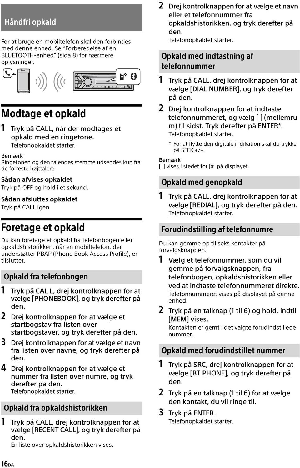 Sådan afvises opkaldet Tryk på OFF og hold i ét sekund. Sådan afsluttes opkaldet Tryk på CALL igen.