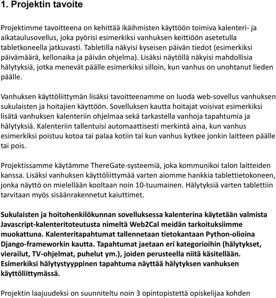 Lisäksi näytöllä näkyisi mahdollisia hälytyksiä, jotka menevät päälle esimerkiksi silloin, kun vanhus on unohtanut lieden päälle.