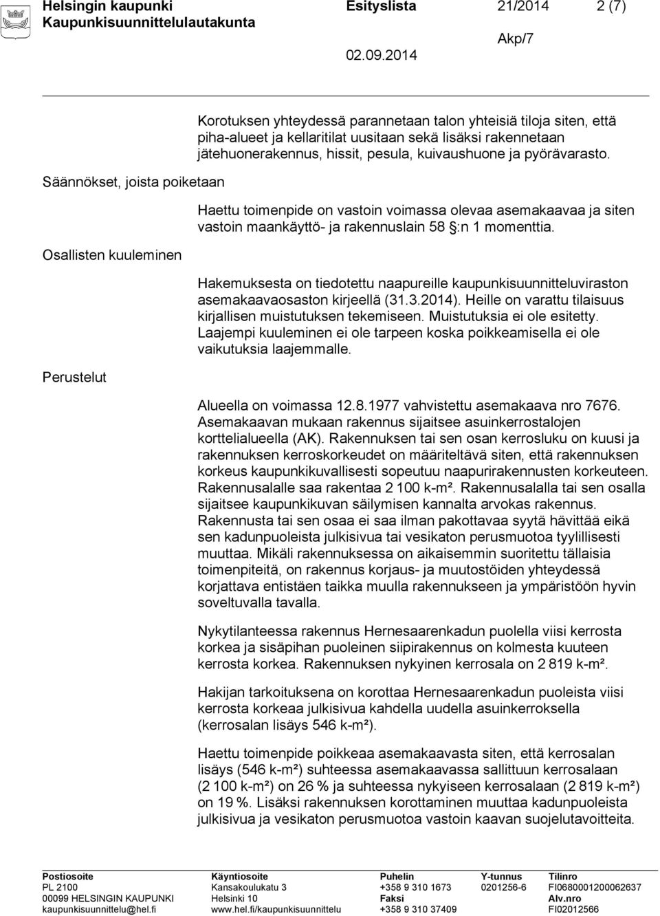 Haettu toimenpide on vastoin voimassa olevaa asemakaavaa ja siten vastoin maankäyttö- ja rakennuslain 58 :n 1 momenttia.