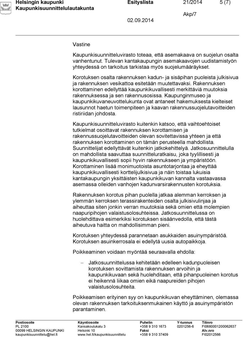 Korotuksen osalta rakennuksen kadun- ja sisäpihan puoleista julkisivua ja rakennuksen vesikattoa esitetään muutettavaksi.