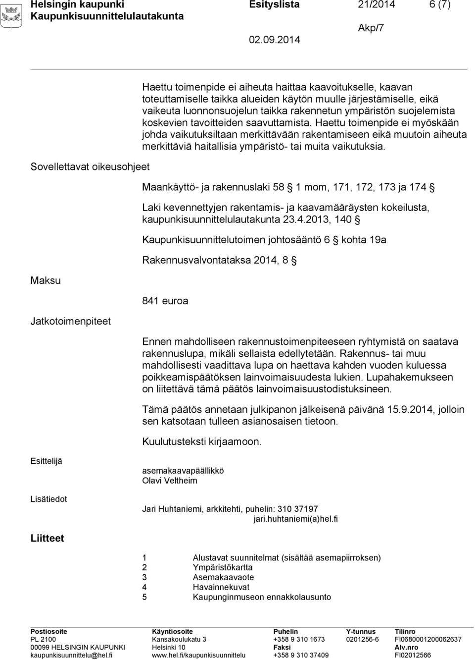 Haettu toimenpide ei myöskään johda vaikutuksiltaan merkittävään rakentamiseen eikä muutoin aiheuta merkittäviä haitallisia ympäristö- tai muita vaikutuksia.