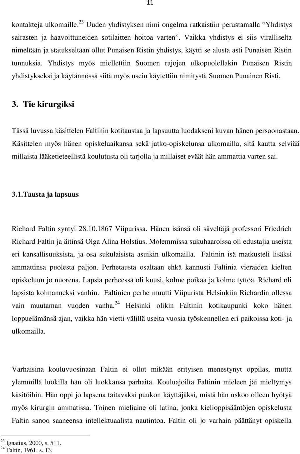 Yhdistys myös miellettiin Suomen rajojen ulkopuolellakin Punaisen Ristin yhdistykseksi ja käytännössä siitä myös usein käytettiin nimitystä Suomen Punainen Risti. 3.