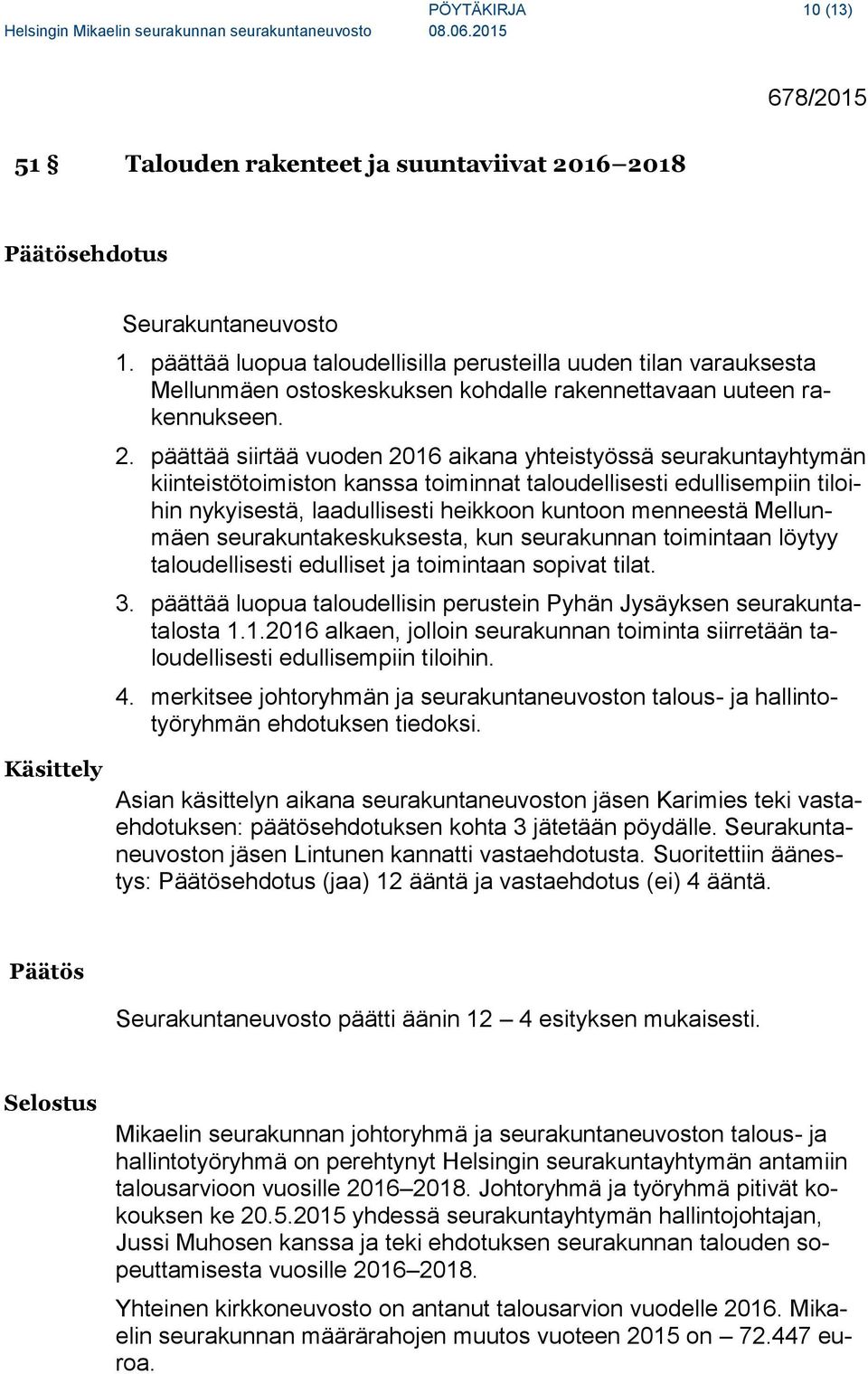 päättää siirtää vuoden 2016 aikana yhteistyössä seurakuntayhtymän kiinteistötoimiston kanssa toiminnat taloudellisesti edullisempiin tiloihin nykyisestä, laadullisesti heikkoon kuntoon menneestä