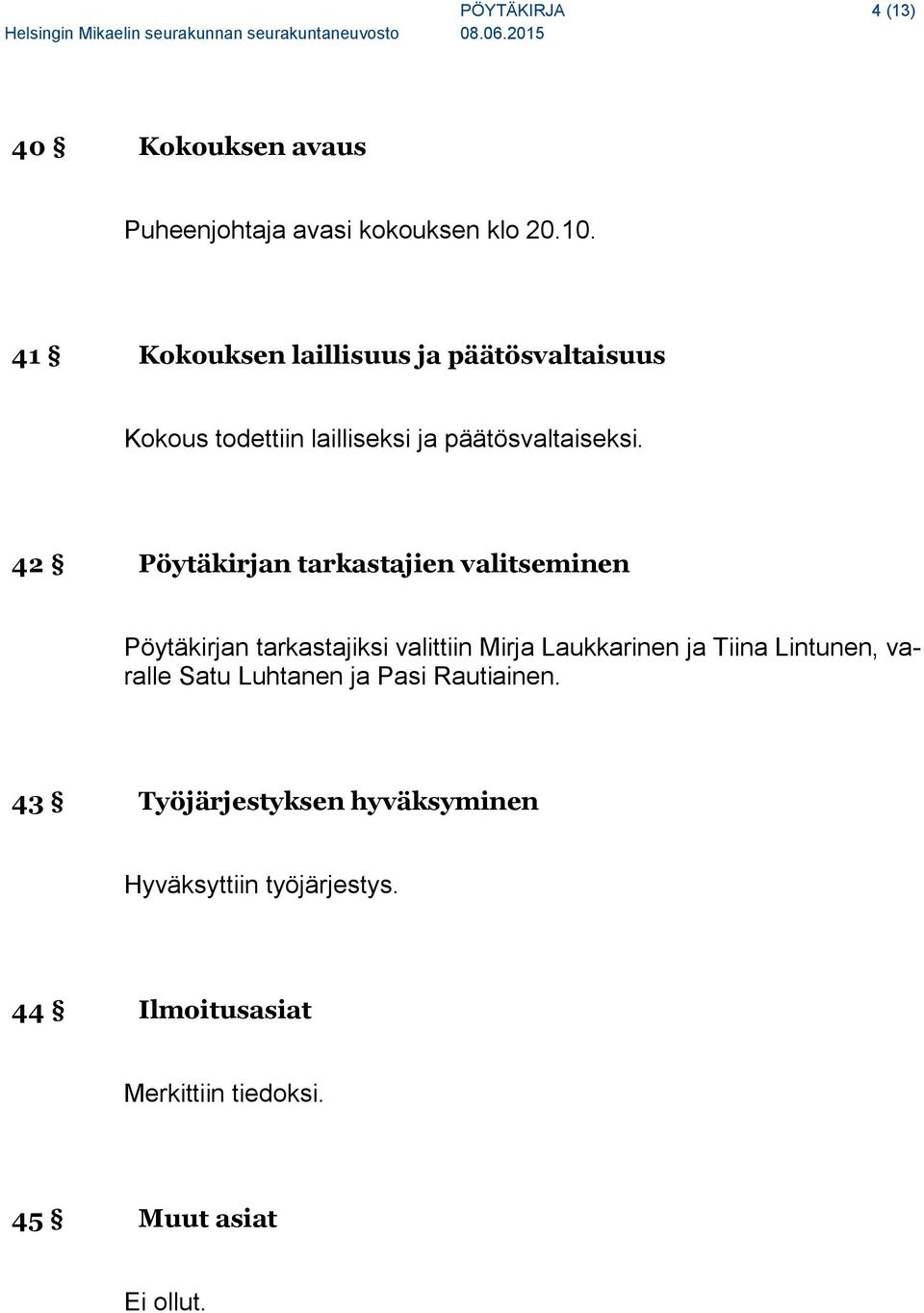 42 Pöytäkirjan tarkastajien valitseminen Pöytäkirjan tarkastajiksi valittiin Mirja Laukkarinen ja Tiina