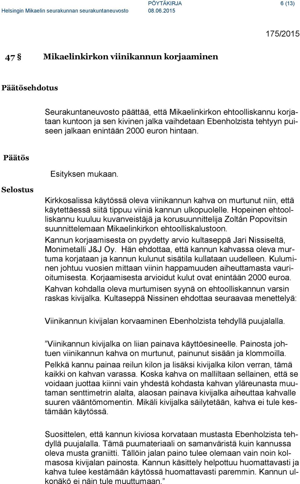 Kirkkosalissa käytössä oleva viinikannun kahva on murtunut niin, että käytettäessä siitä tippuu viiniä kannun ulkopuolelle.
