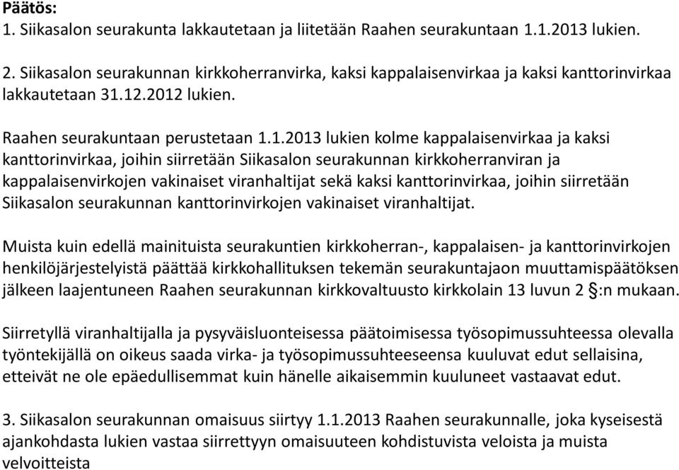 12.2012 lukien. Raahen seurakuntaan perustetaan 1.1.2013 lukien kolme kappalaisenvirkaa ja kaksi kanttorinvirkaa, joihin siirretään Siikasalon seurakunnan kirkkoherranviran ja kappalaisenvirkojen