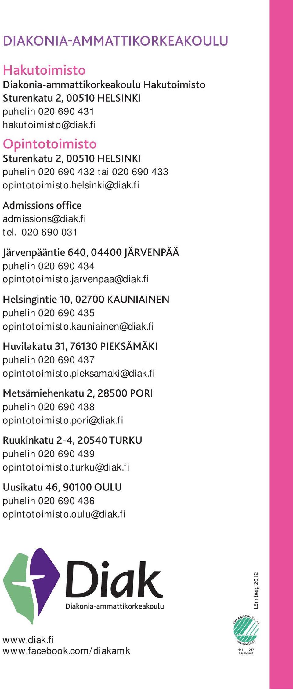 020 690 031 Järvenpääntie 640, 04400 JÄRVENPÄÄ puhelin 020 690 434 opintotoimisto.jarvenpaa@diak.fi Helsingintie 10, 02700 KAUNIAINEN puhelin 020 690 435 opintotoimisto.kauniainen@diak.