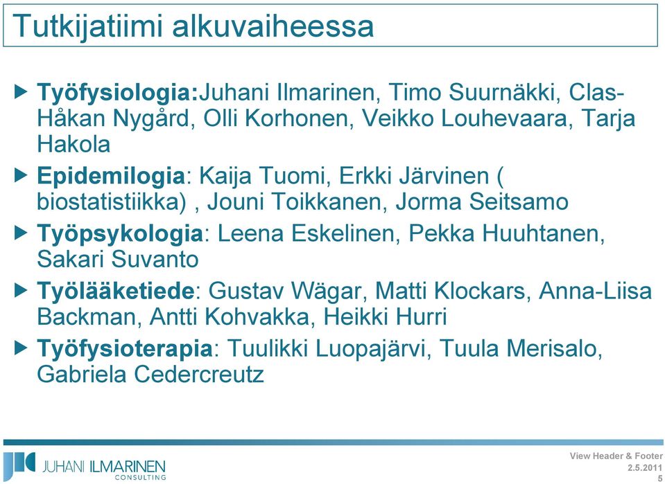 Seitsamo Työpsykologia: Leena Eskelinen, Pekka Huuhtanen, Sakari Suvanto Työlääketiede: Gustav Wägar, Matti Klockars,