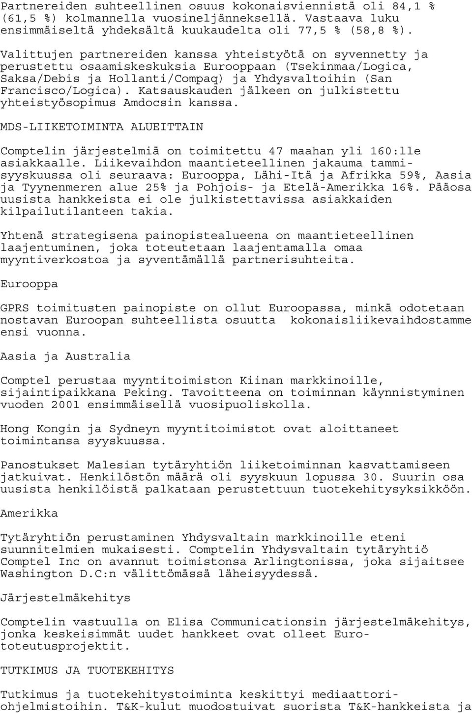 Katsauskauden jälkeen on julkistettu yhteistyösopimus Amdocsin kanssa. MDS-LIIKETOIMINTA ALUEITTAIN Comptelin järjestelmiä on toimitettu 47 maahan yli 160:lle asiakkaalle.