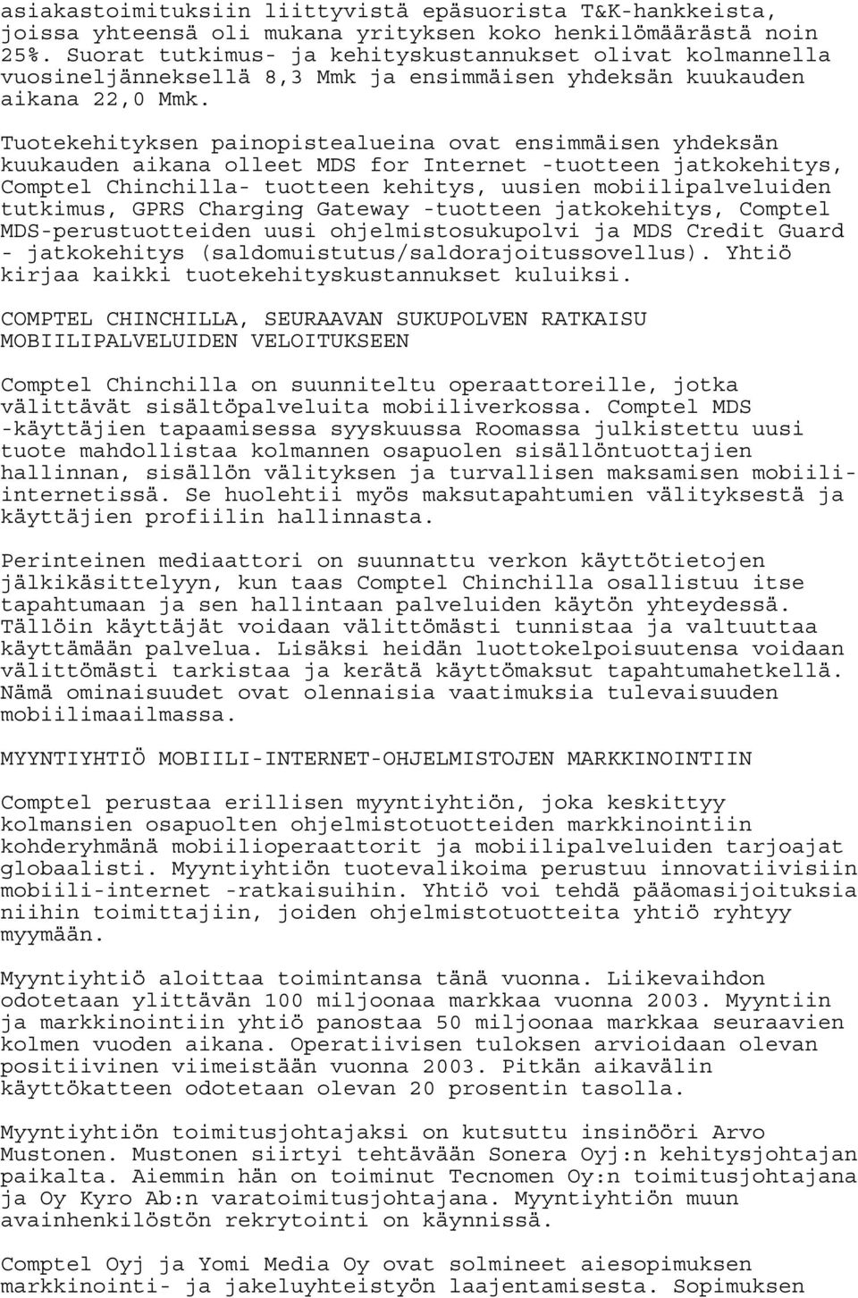 Tuotekehityksen painopistealueina ovat ensimmäisen yhdeksän kuukauden aikana olleet MDS for Internet -tuotteen jatkokehitys, Comptel Chinchilla- tuotteen kehitys, uusien mobiilipalveluiden tutkimus,