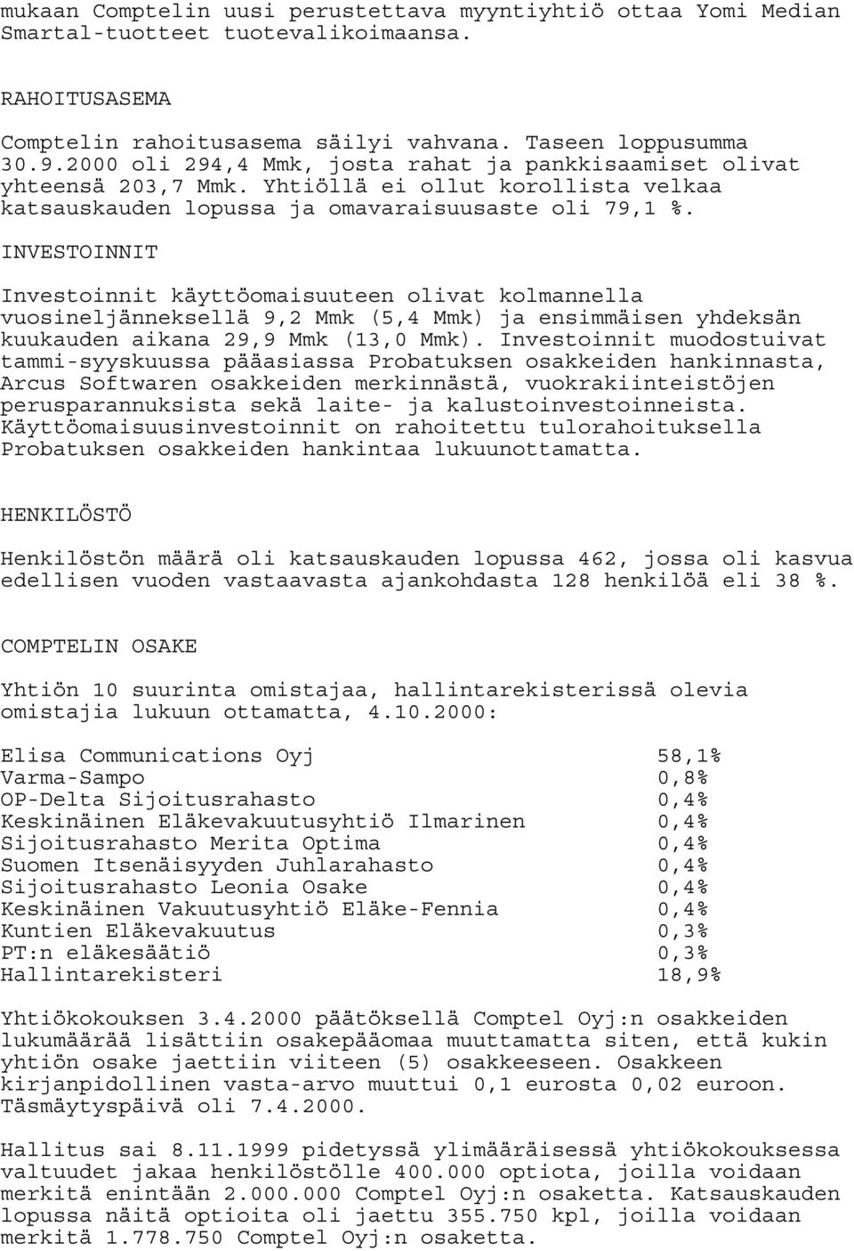 INVESTOINNIT Investoinnit käyttöomaisuuteen olivat kolmannella vuosineljänneksellä 9,2 Mmk (5,4 Mmk) ja ensimmäisen yhdeksän kuukauden aikana 29,9 Mmk (13,0 Mmk).