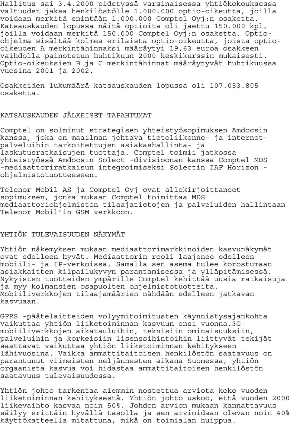 Optioohjelma sisältää kolmea erilaista optio-oikeutta, joista optiooikeuden A merkintähinnaksi määräytyi 19,63 euroa osakkeen vaihdolla painotetun huhtikuun 2000 keskikurssin mukaisesti.