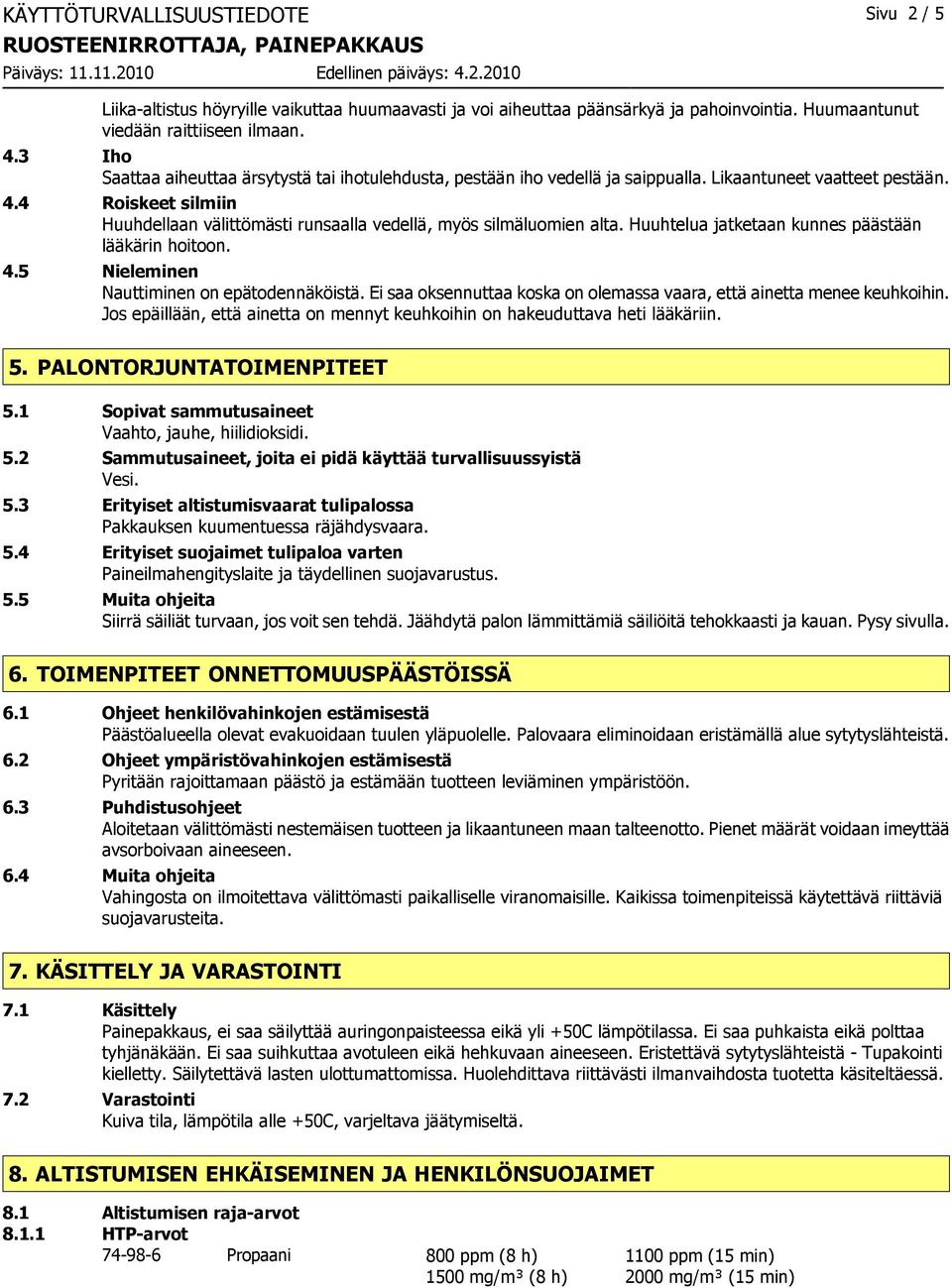 4 Roiskeet silmiin Huuhdellaan välittömästi runsaalla vedellä, myös silmäluomien alta. Huuhtelua jatketaan kunnes päästään lääkärin hoitoon. 4.5 Nieleminen Nauttiminen on epätodennäköistä.