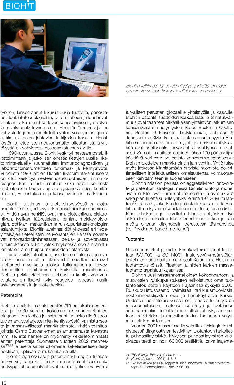 Henkilöstöresursseja on vahvistettu ja monipuolistettu yhteistyöllä yliopistojen ja tutkimuslaitosten johtavien tutkijoiden kanssa.
