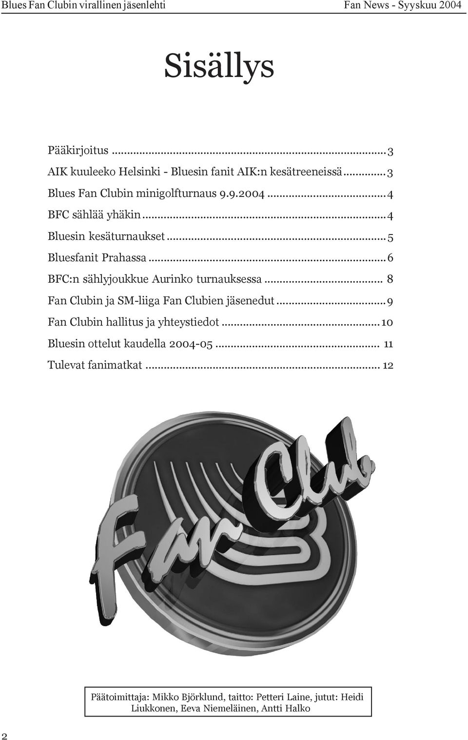 ..6 BFC:n sählyjoukkue Aurinko turnauksessa... 8 Fan Clubin ja SM-liiga Fan Clubien jäsenedut...9 Fan Clubin hallitus ja yhteystiedot.