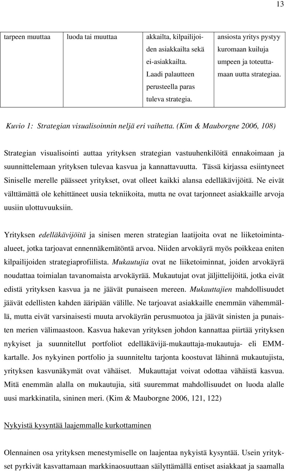 (Kim & Mauborgne 2006, 108) Strategian visualisointi auttaa yrityksen strategian vastuuhenkilöitä ennakoimaan ja suunnittelemaan yrityksen tulevaa kasvua ja kannattavuutta.