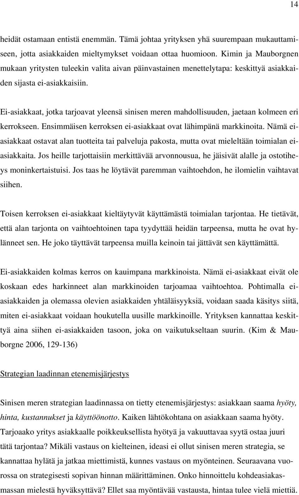 Ei-asiakkaat, jotka tarjoavat yleensä sinisen meren mahdollisuuden, jaetaan kolmeen eri kerrokseen. Ensimmäisen kerroksen ei-asiakkaat ovat lähimpänä markkinoita.