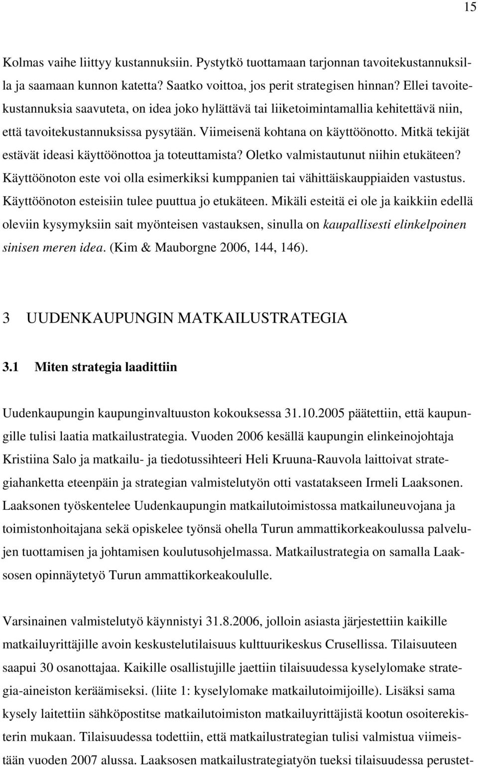 Mitkä tekijät estävät ideasi käyttöönottoa ja toteuttamista? Oletko valmistautunut niihin etukäteen? Käyttöönoton este voi olla esimerkiksi kumppanien tai vähittäiskauppiaiden vastustus.