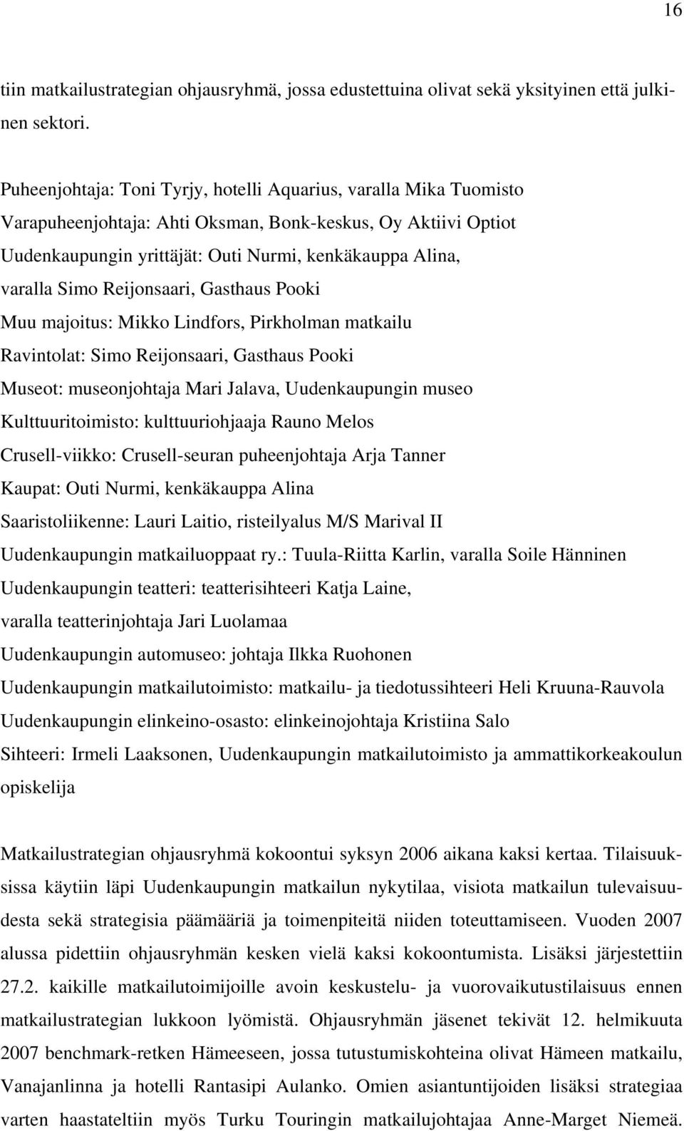 Reijonsaari, Gasthaus Pooki Muu majoitus: Mikko Lindfors, Pirkholman matkailu Ravintolat: Simo Reijonsaari, Gasthaus Pooki Museot: museonjohtaja Mari Jalava, Uudenkaupungin museo Kulttuuritoimisto: