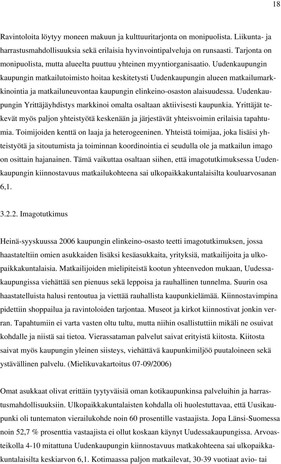Uudenkaupungin kaupungin matkailutoimisto hoitaa keskitetysti Uudenkaupungin alueen matkailumarkkinointia ja matkailuneuvontaa kaupungin elinkeino-osaston alaisuudessa.