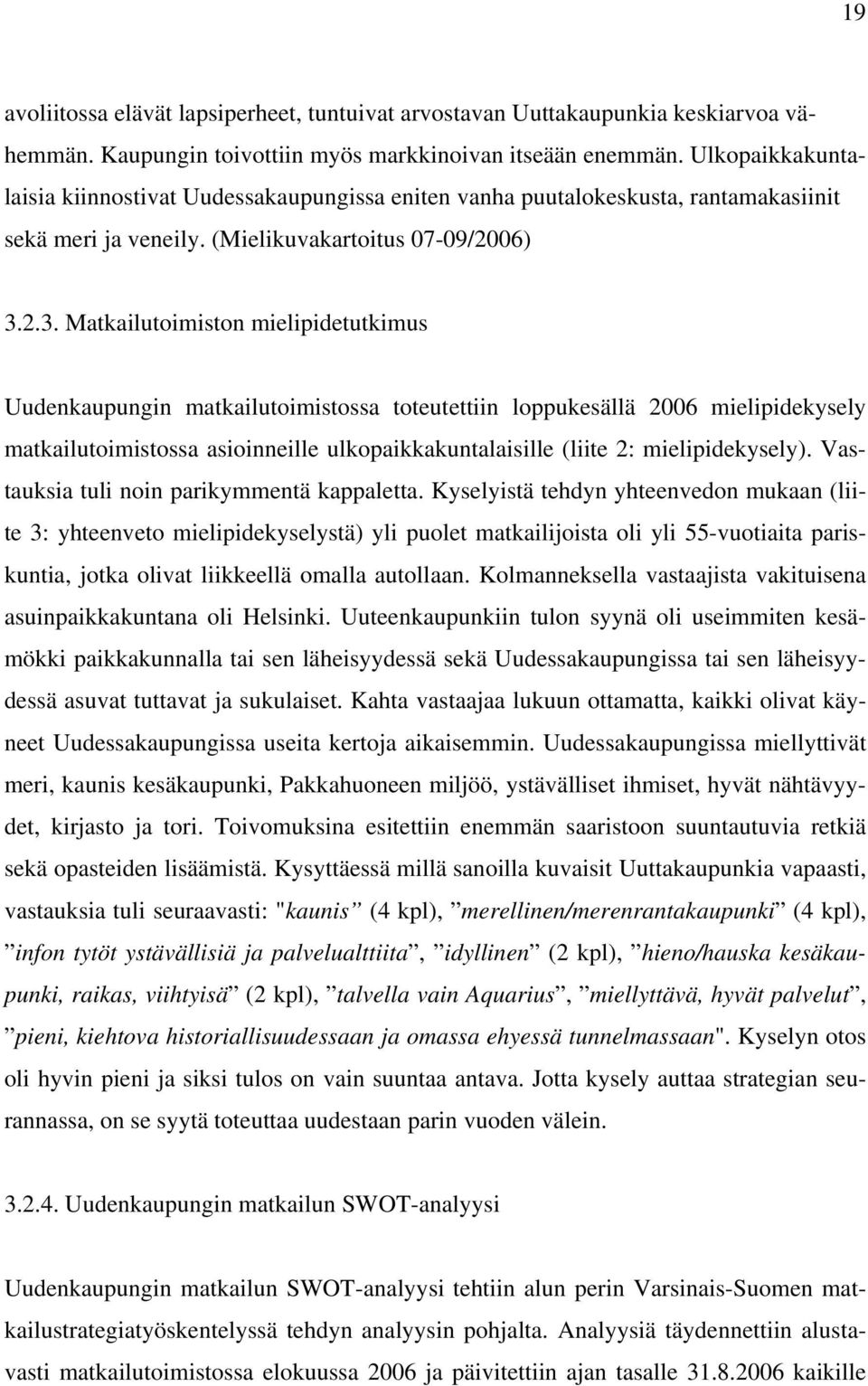 2.3. Matkailutoimiston mielipidetutkimus Uudenkaupungin matkailutoimistossa toteutettiin loppukesällä 2006 mielipidekysely matkailutoimistossa asioinneille ulkopaikkakuntalaisille (liite 2: