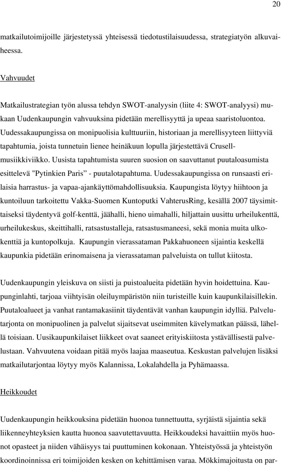Uudessakaupungissa on monipuolisia kulttuuriin, historiaan ja merellisyyteen liittyviä tapahtumia, joista tunnetuin lienee heinäkuun lopulla järjestettävä Crusellmusiikkiviikko.