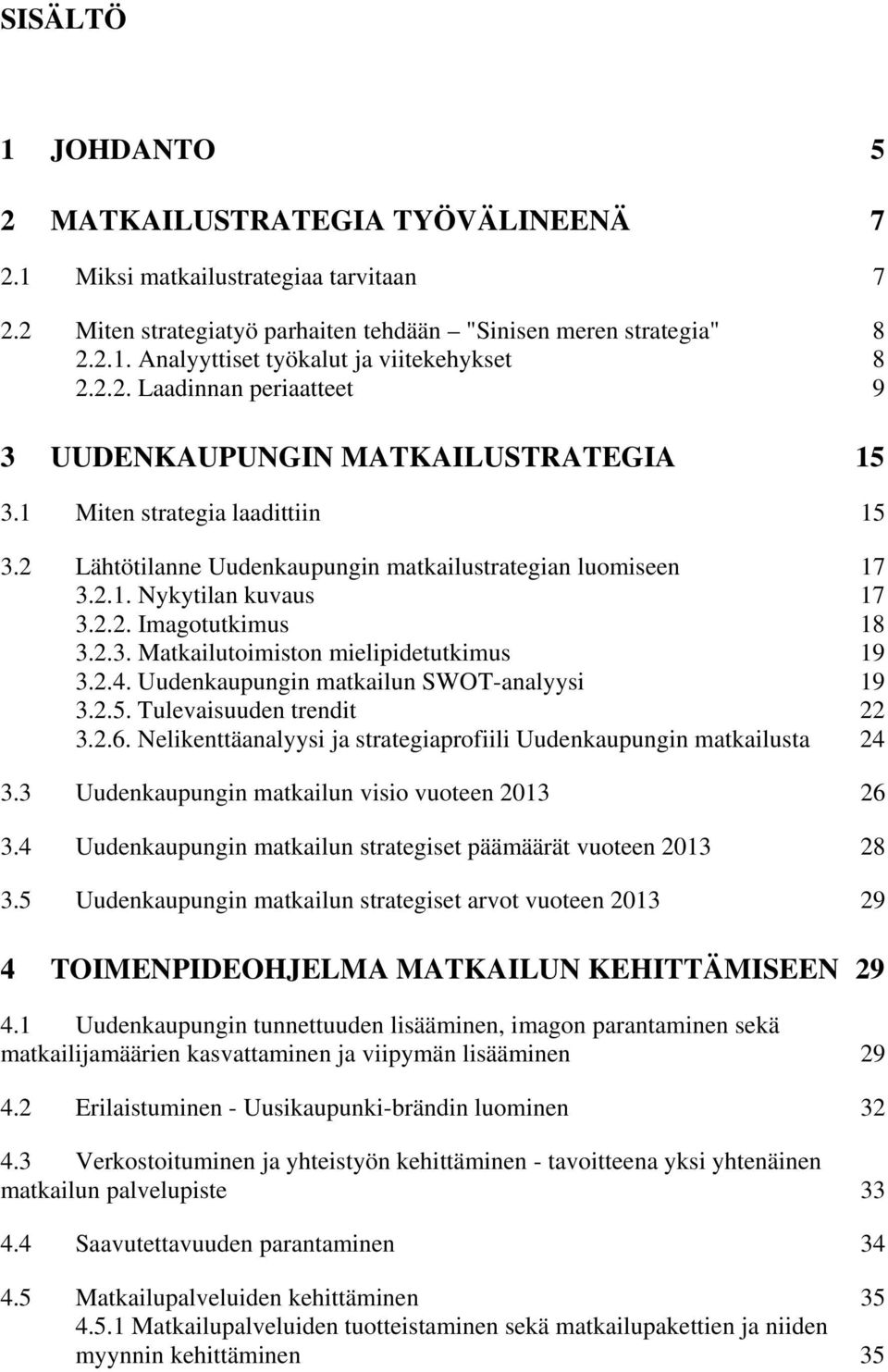 2.3. Matkailutoimiston mielipidetutkimus 19 3.2.4. Uudenkaupungin matkailun SWOT-analyysi 19 3.2.5. Tulevaisuuden trendit 22 3.2.6.