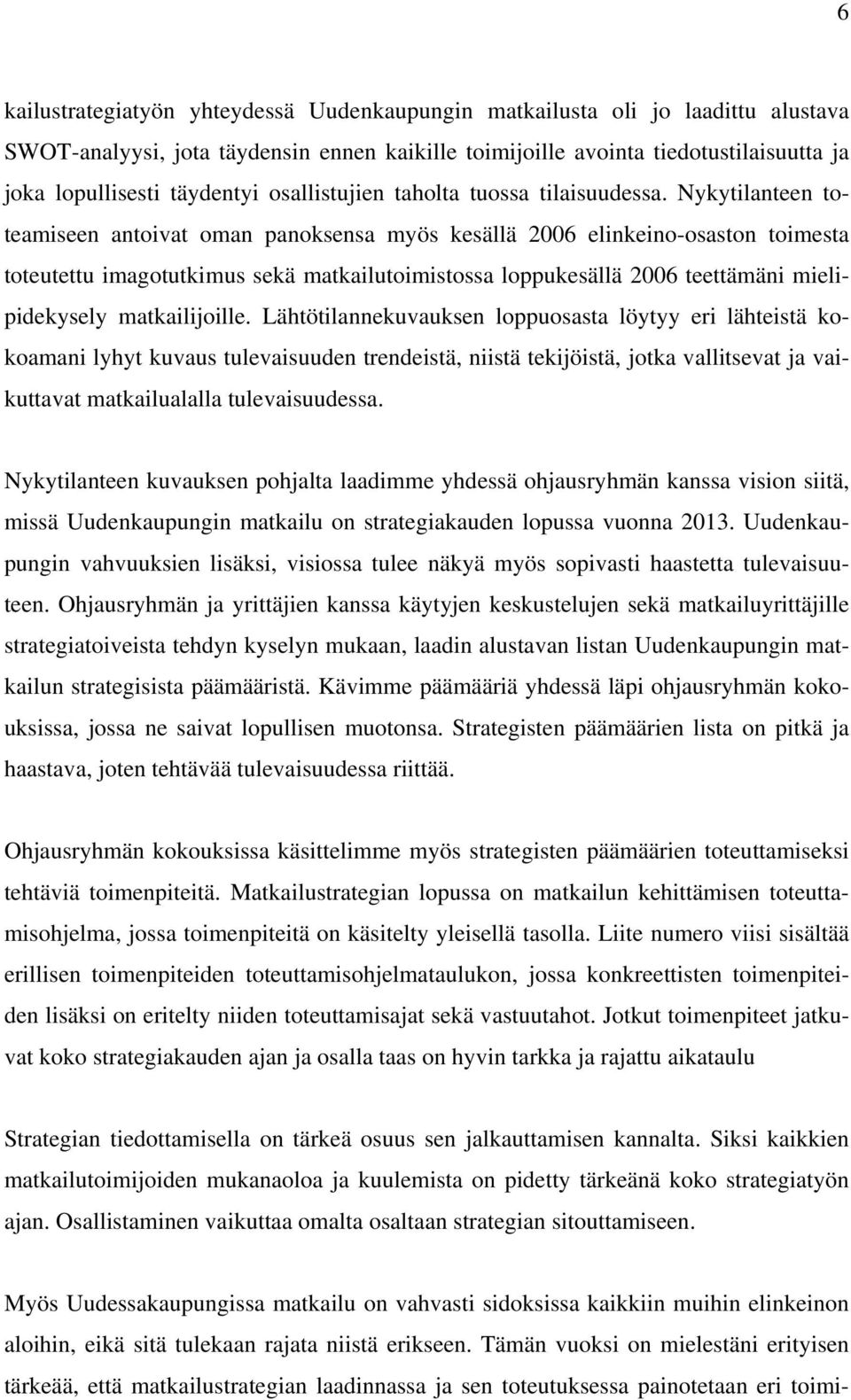 Nykytilanteen toteamiseen antoivat oman panoksensa myös kesällä 2006 elinkeino-osaston toimesta toteutettu imagotutkimus sekä matkailutoimistossa loppukesällä 2006 teettämäni mielipidekysely