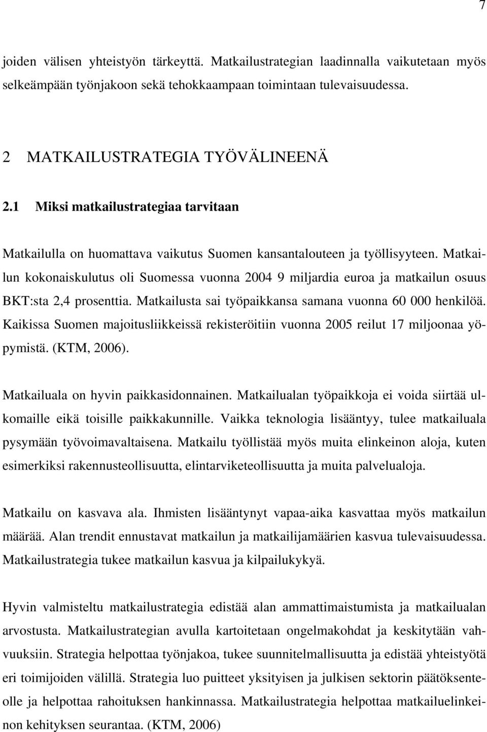 Matkailun kokonaiskulutus oli Suomessa vuonna 2004 9 miljardia euroa ja matkailun osuus BKT:sta 2,4 prosenttia. Matkailusta sai työpaikkansa samana vuonna 60 000 henkilöä.