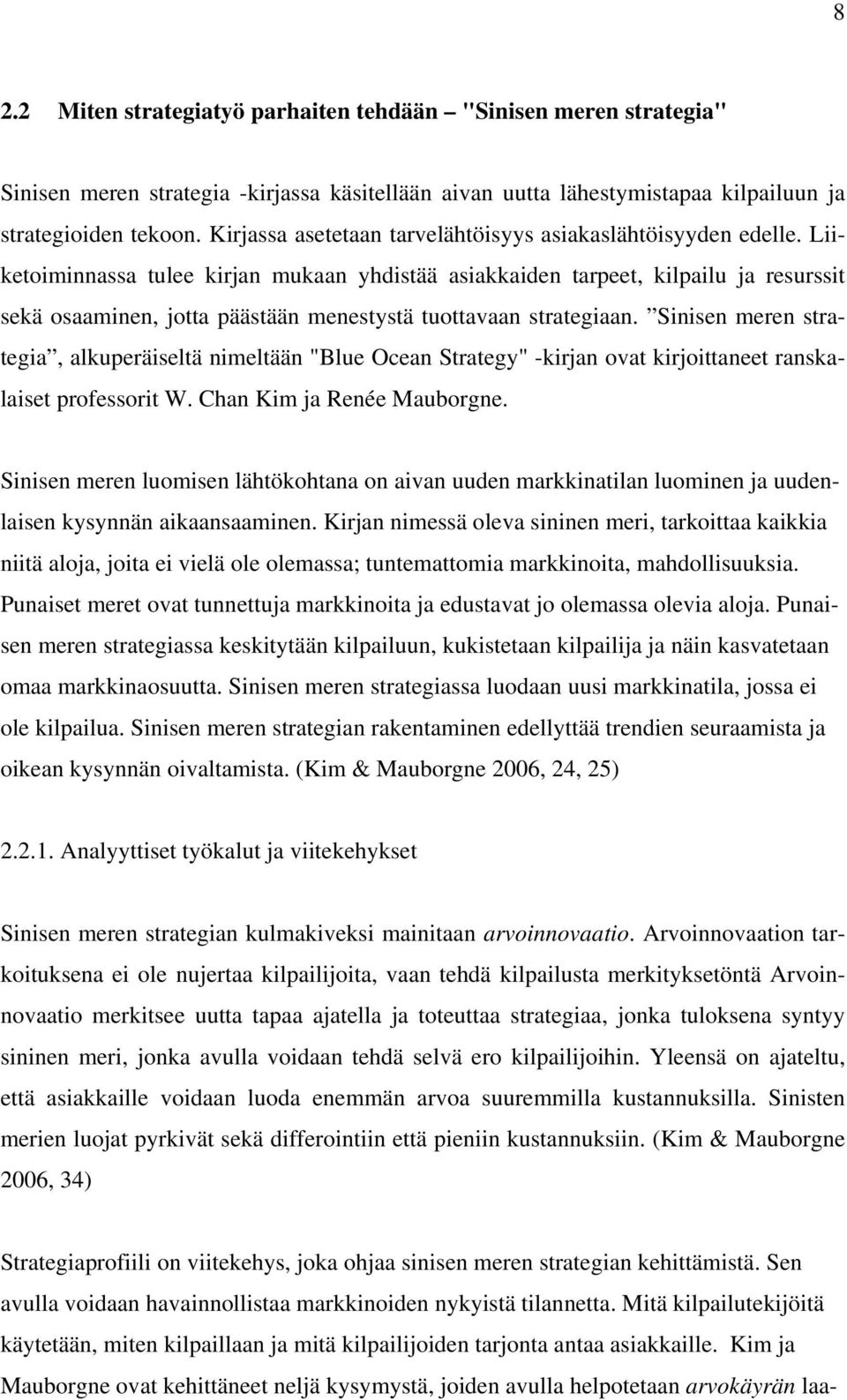Liiketoiminnassa tulee kirjan mukaan yhdistää asiakkaiden tarpeet, kilpailu ja resurssit sekä osaaminen, jotta päästään menestystä tuottavaan strategiaan.